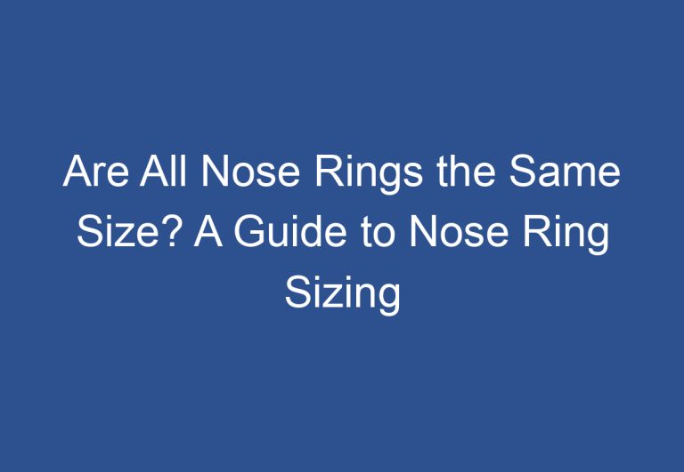 Are All Nose Rings the Same Size? A Guide to Nose Ring Sizing