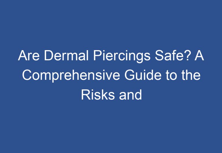 Are Dermal Piercings Safe? A Comprehensive Guide to the Risks and Benefits