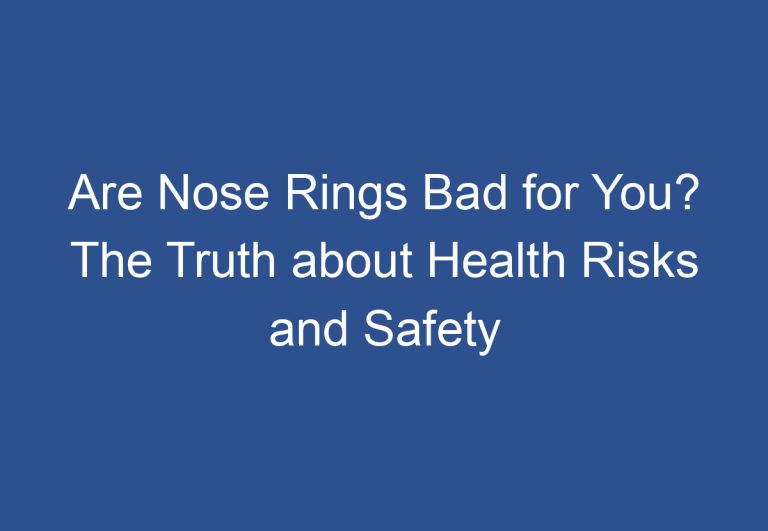 Are Nose Rings Bad for You? The Truth about Health Risks and Safety Concerns
