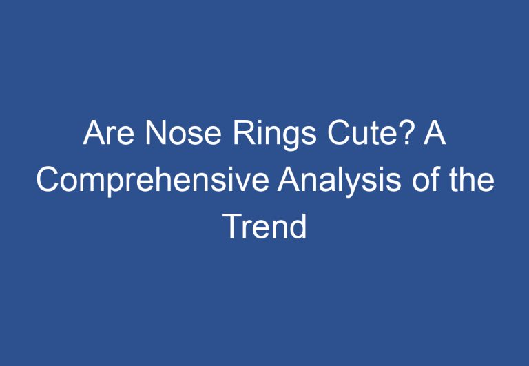 Are Nose Rings Cute? A Comprehensive Analysis of the Trend
