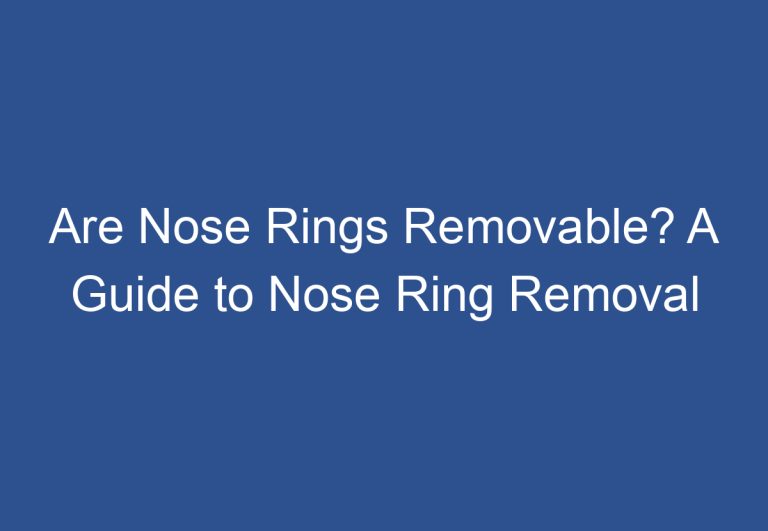 Are Nose Rings Removable? A Guide to Nose Ring Removal