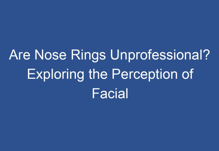 Are Nose Rings Unprofessional? Exploring the Perception of Facial Piercings in the Workplace