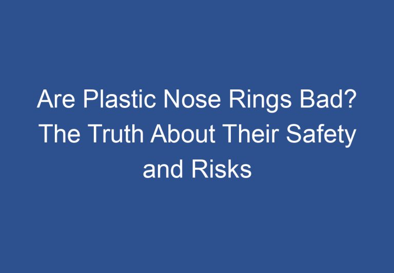 Are Plastic Nose Rings Bad? The Truth About Their Safety and Risks