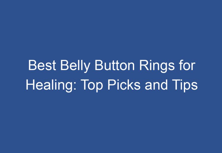 Best Belly Button Rings for Healing: Top Picks and Tips