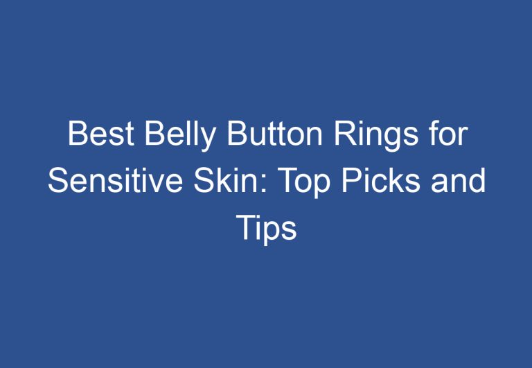 Best Belly Button Rings for Sensitive Skin: Top Picks and Tips