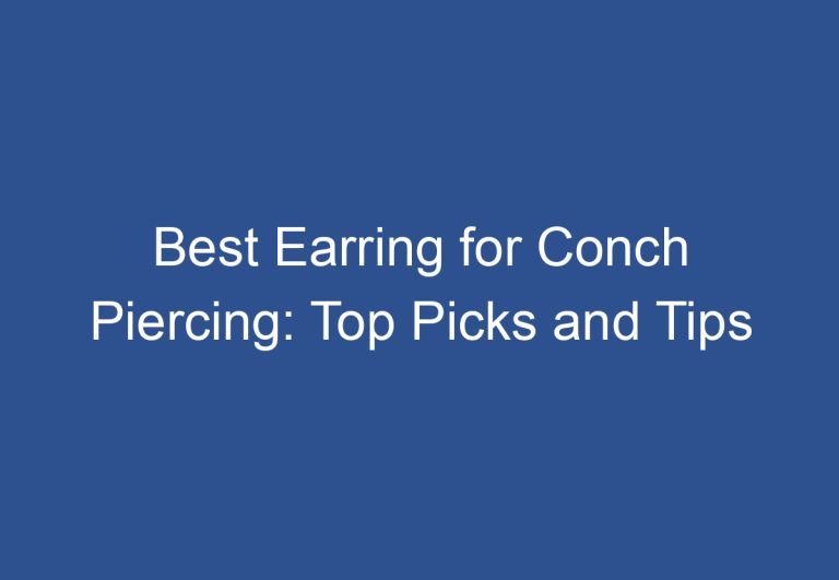 Best Earring for Conch Piercing: Top Picks and Tips
