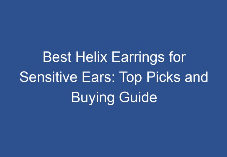 Best Helix Earrings for Sensitive Ears: Top Picks and Buying Guide