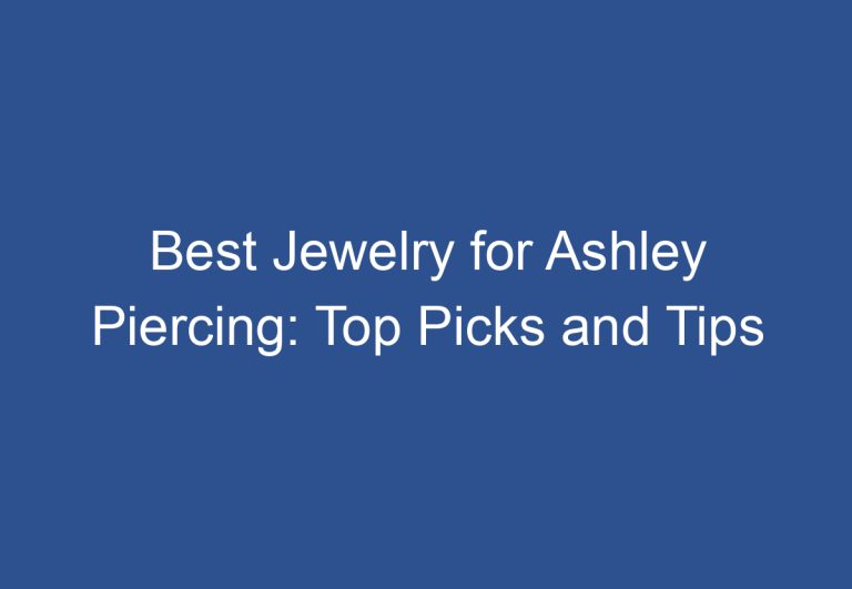 Best Jewelry for Ashley Piercing: Top Picks and Tips