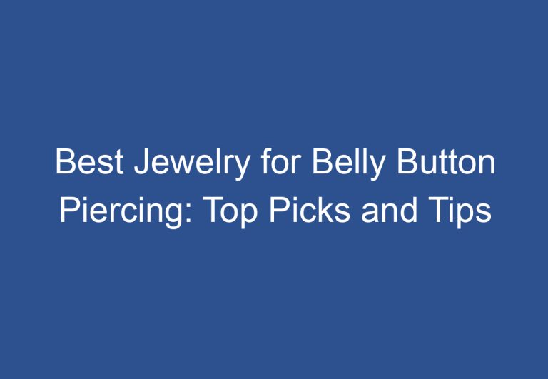 Best Jewelry for Belly Button Piercing: Top Picks and Tips