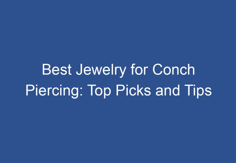 Best Jewelry for Conch Piercing: Top Picks and Tips