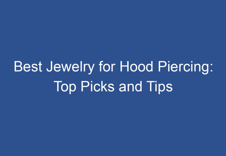 Best Jewelry for Hood Piercing: Top Picks and Tips