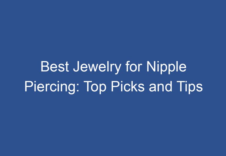 Best Jewelry for Nipple Piercing: Top Picks and Tips