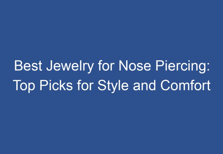 Best Jewelry for Nose Piercing: Top Picks for Style and Comfort