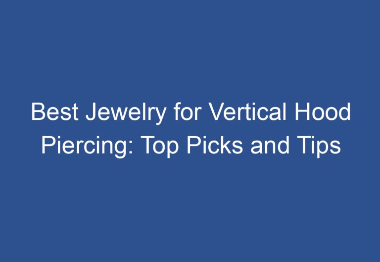 Best Jewelry for Vertical Hood Piercing: Top Picks and Tips
