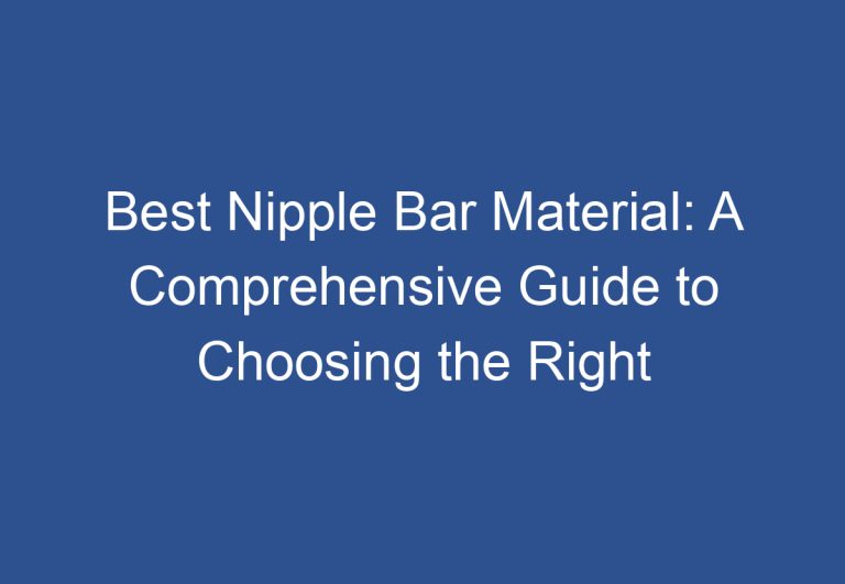 Best Nipple Bar Material: A Comprehensive Guide to Choosing the Right One