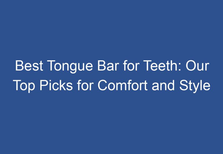 Best Tongue Bar for Teeth: Our Top Picks for Comfort and Style