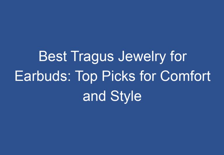 Best Tragus Jewelry for Earbuds: Top Picks for Comfort and Style