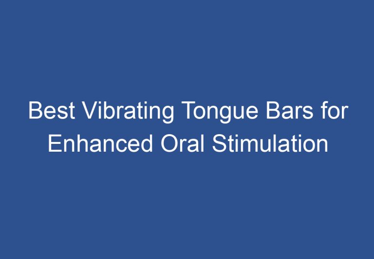 Best Vibrating Tongue Bars for Enhanced Oral Stimulation