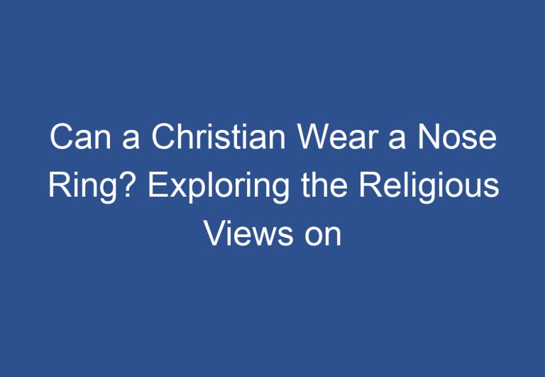 Can a Christian Wear a Nose Ring? Exploring the Religious Views on Body Piercing