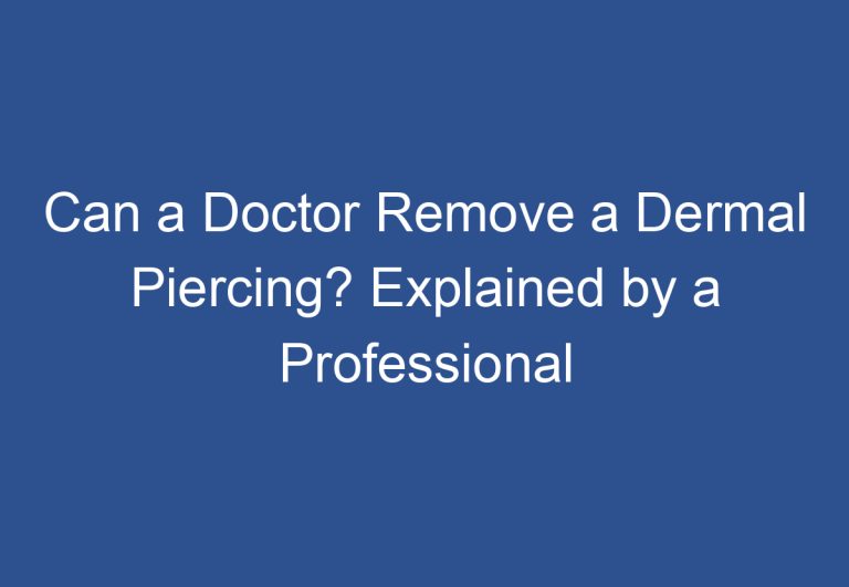 Can a Doctor Remove a Dermal Piercing? Explained by a Professional