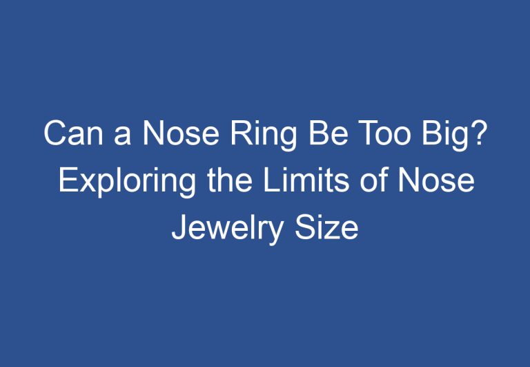 Can a Nose Ring Be Too Big? Exploring the Limits of Nose Jewelry Size