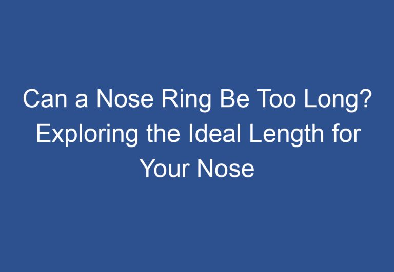 Can a Nose Ring Be Too Long? Exploring the Ideal Length for Your Nose Piercing
