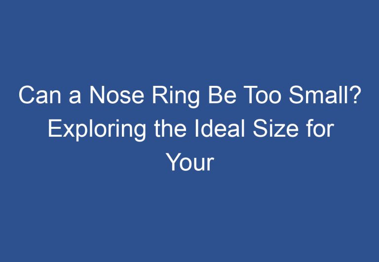 Can a Nose Ring Be Too Small? Exploring the Ideal Size for Your Piercing
