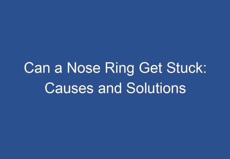 Can a Nose Ring Get Stuck: Causes and Solutions