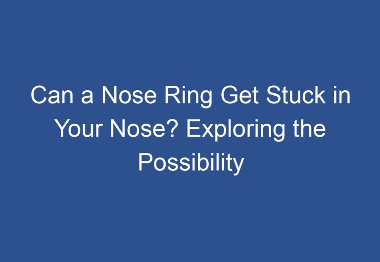 Can a Nose Ring Get Stuck in Your Nose? Exploring the Possibility