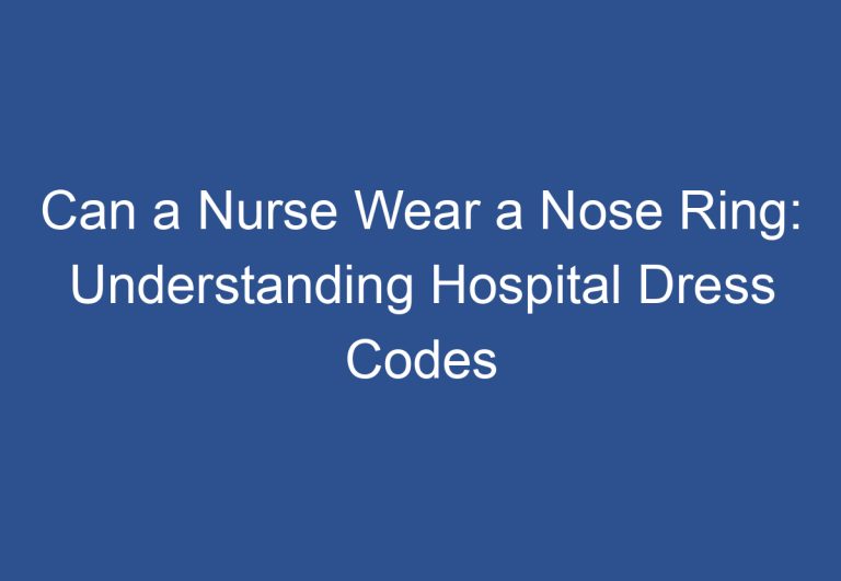 Can a Nurse Wear a Nose Ring: Understanding Hospital Dress Codes