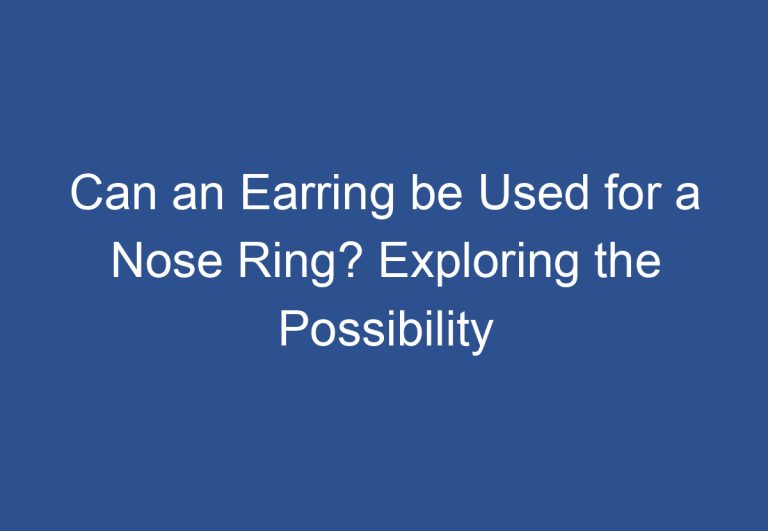 Can an Earring be Used for a Nose Ring? Exploring the Possibility