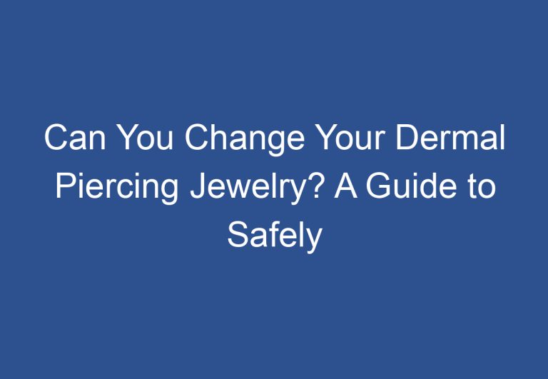 Can You Change Your Dermal Piercing Jewelry? A Guide to Safely Swapping Out Your Dermal Jewelry