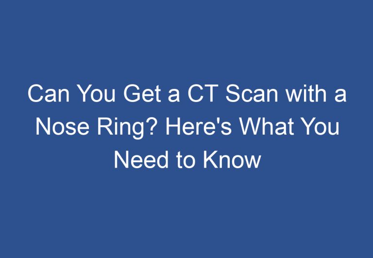 Can You Get a CT Scan with a Nose Ring? Here’s What You Need to Know