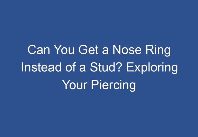 Can You Get a Nose Ring Instead of a Stud? Exploring Your Piercing Options