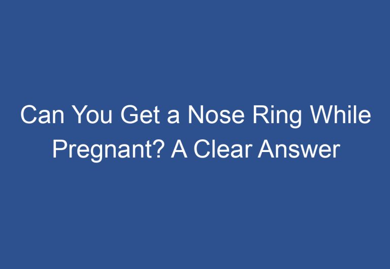 Can You Get a Nose Ring While Pregnant? A Clear Answer
