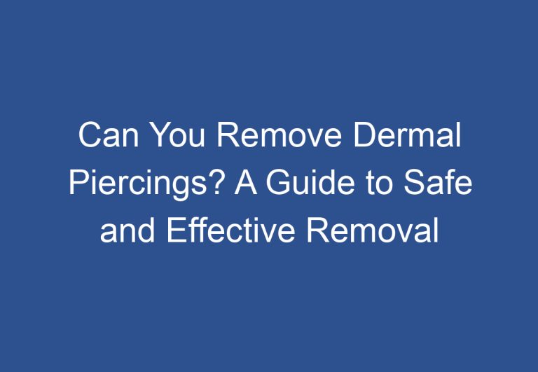 Can You Remove Dermal Piercings? A Guide to Safe and Effective Removal
