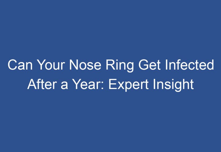 Can Your Nose Ring Get Infected After a Year: Expert Insight