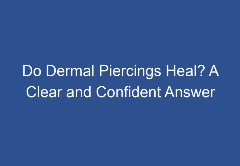 Do Dermal Piercings Heal? A Clear and Confident Answer