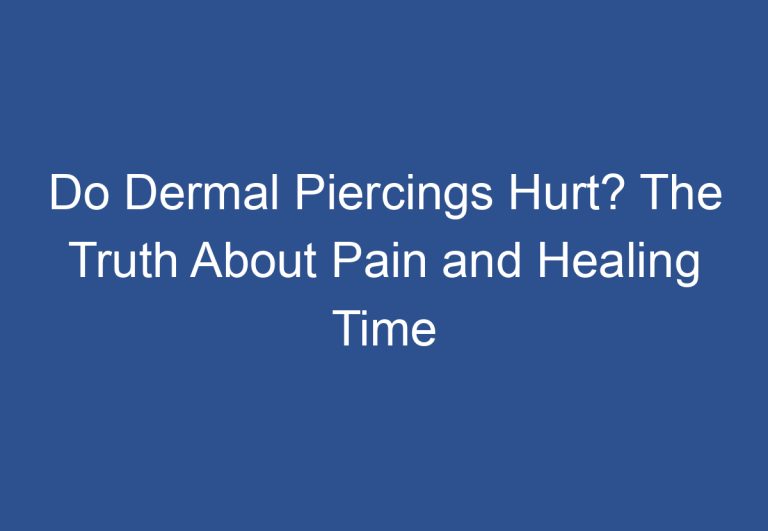 Do Dermal Piercings Hurt? The Truth About Pain and Healing Time