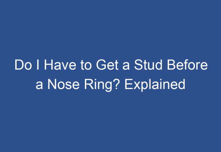 Do I Have to Get a Stud Before a Nose Ring? Explained