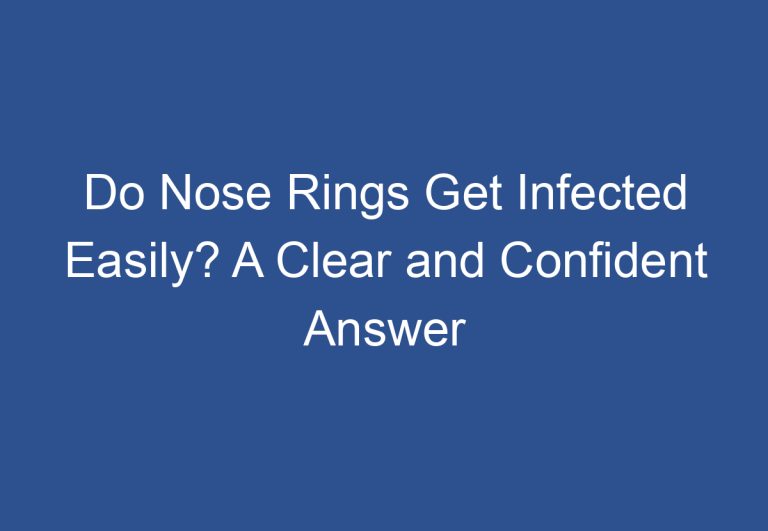 Do Nose Rings Get Infected Easily? A Clear and Confident Answer
