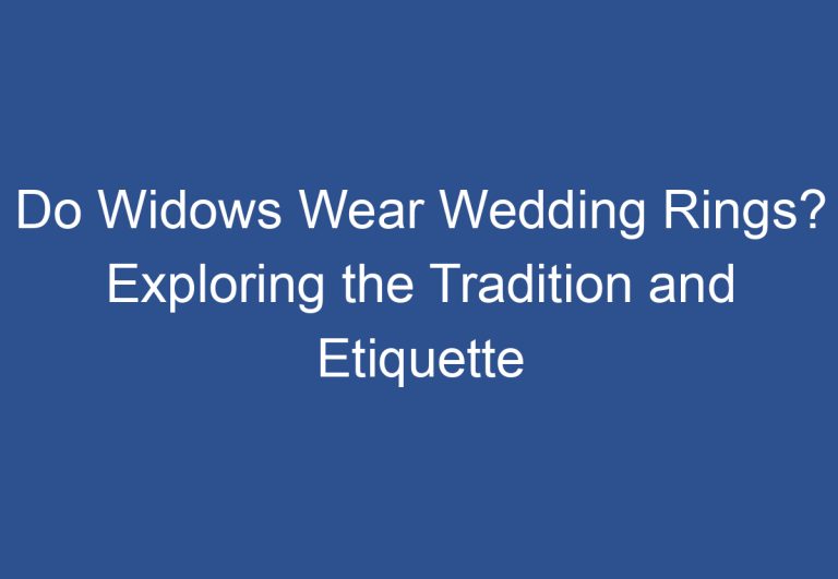 Do Widows Wear Wedding Rings? Exploring the Tradition and Etiquette
