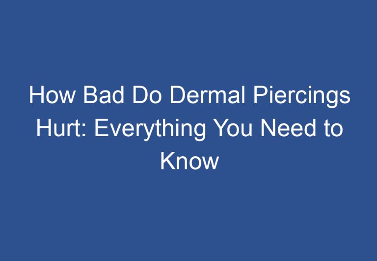 How Bad Do Dermal Piercings Hurt: Everything You Need to Know