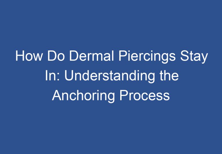 How Do Dermal Piercings Stay In: Understanding the Anchoring Process