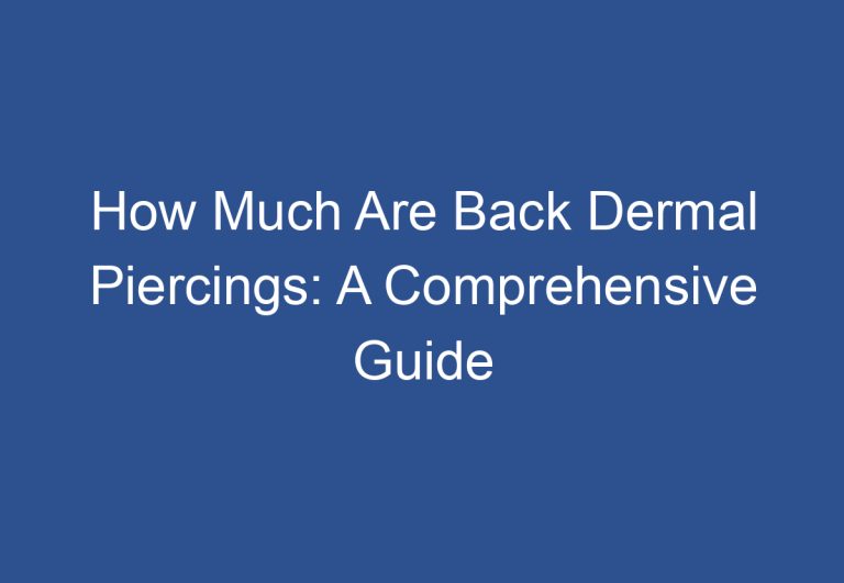 How Much Are Back Dermal Piercings: A Comprehensive Guide
