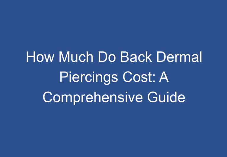 How Much Do Back Dermal Piercings Cost: A Comprehensive Guide