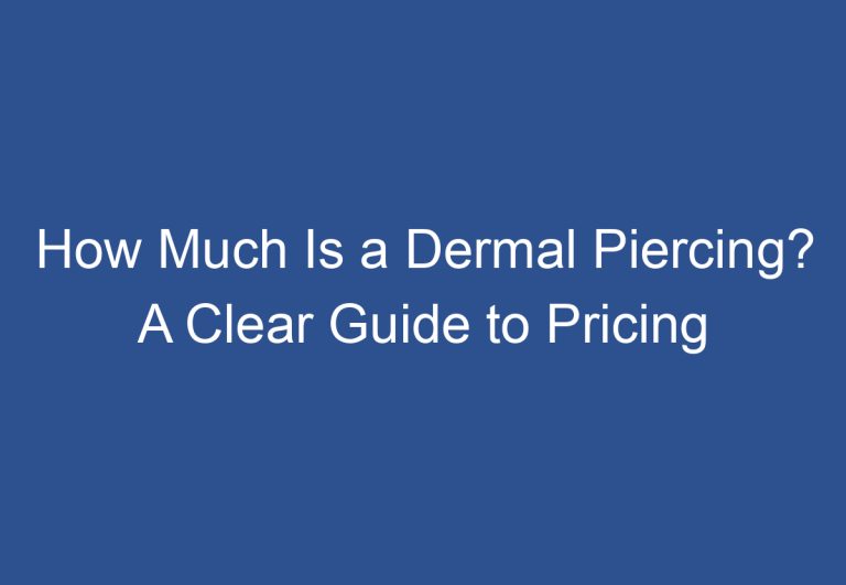How Much Is a Dermal Piercing? A Clear Guide to Pricing