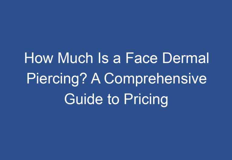 How Much Is a Face Dermal Piercing? A Comprehensive Guide to Pricing