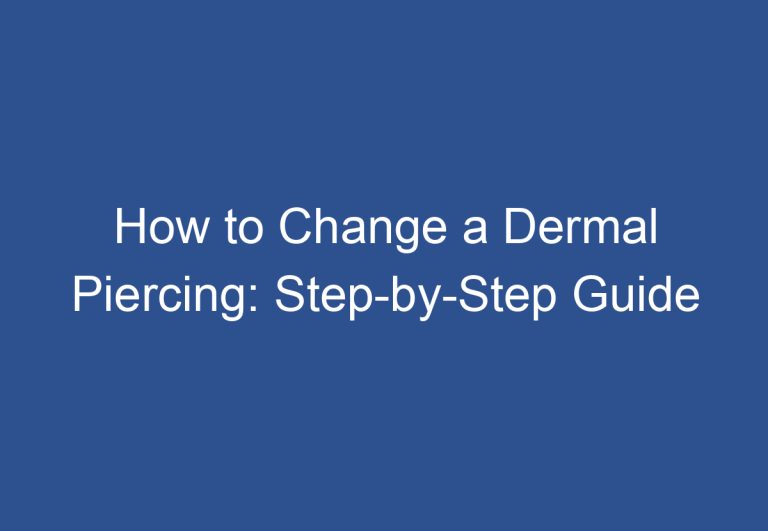 How to Change a Dermal Piercing: Step-by-Step Guide