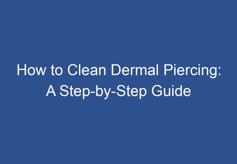 How to Clean Dermal Piercing: A Step-by-Step Guide